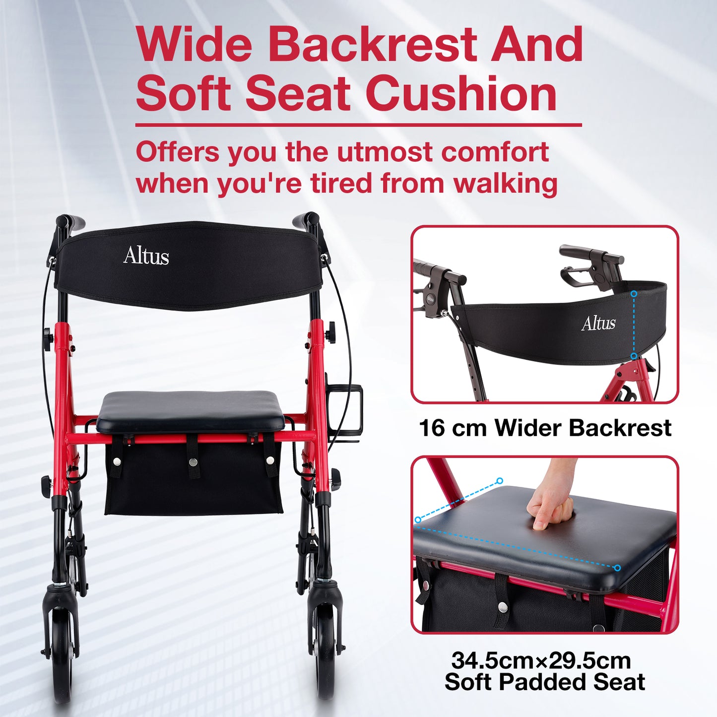 The highlight of the Altus walker is its wide backrest and soft seat cushion. The 16 cm wide backrest and the 34.5 cm × 29.5 cm soft seat cushion provide maximum comfort.